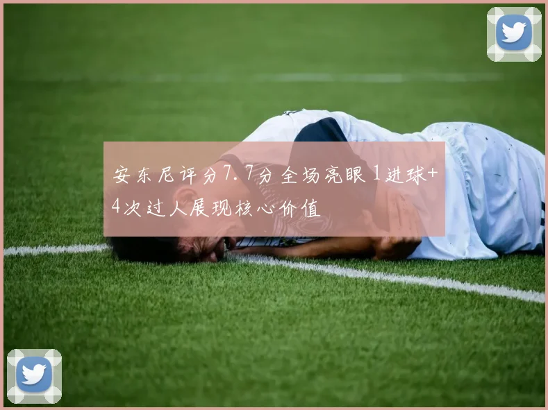 安东尼评分7.7分全场亮眼 1进球+4次过人展现核心价值